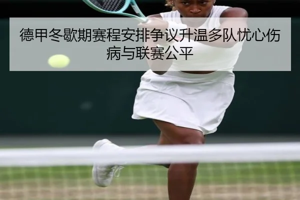 德甲冬歇期赛程安排争议升温多队忧心伤病与联赛公平